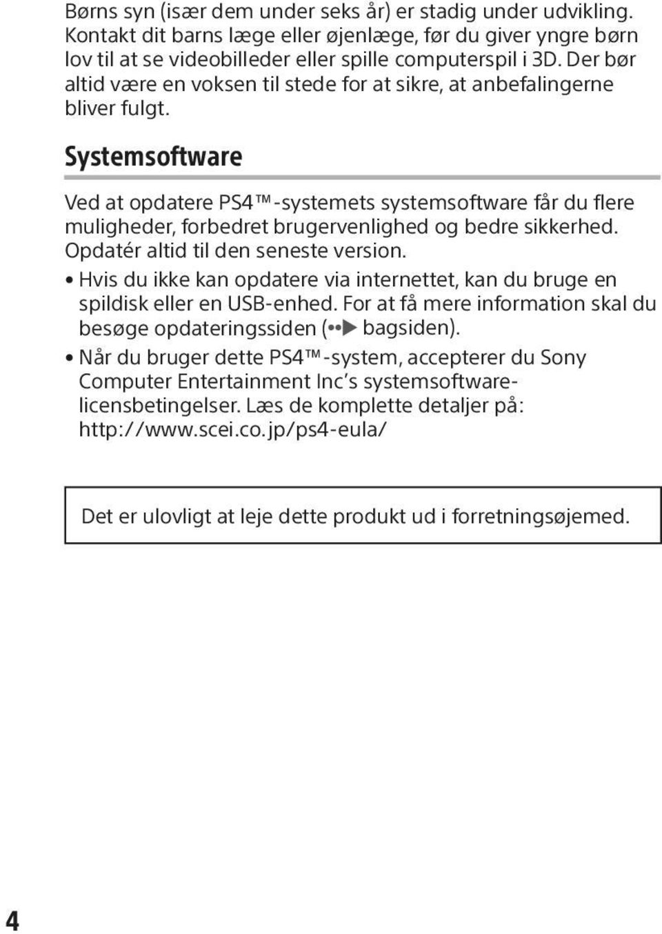 Systemsoftware Ved at opdatere PS4 -systemets systemsoftware får du flere muligheder, forbedret brugervenlighed og bedre sikkerhed. Opdatér altid til den seneste version.