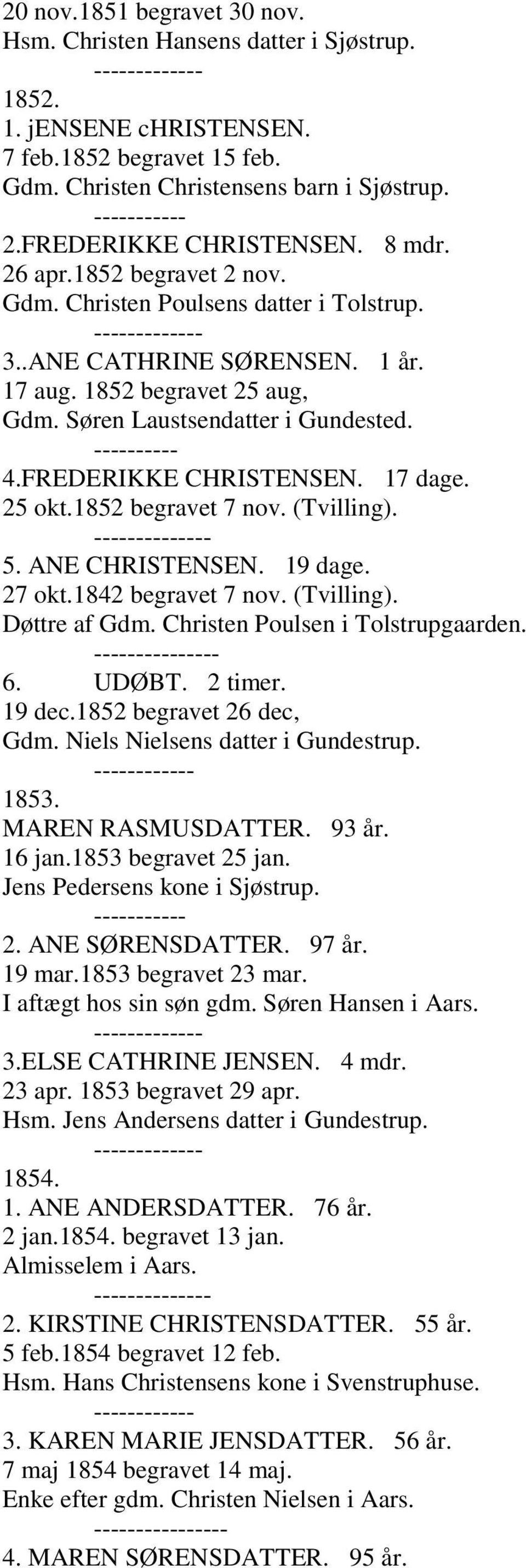 FREDERIKKE CHRISTENSEN. 17 dage. 25 okt.1852 begravet 7 nov. (Tvilling). --- 5. ANE CHRISTENSEN. 19 dage. 27 okt.1842 begravet 7 nov. (Tvilling). Døttre af Gdm. Christen Poulsen i Tolstrupgaarden.