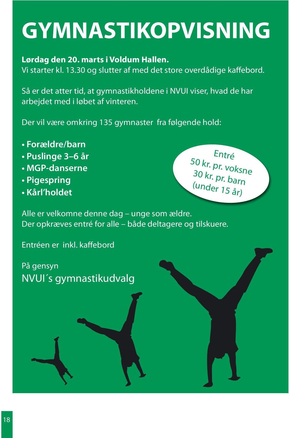 Der vil være omkring 135 gymnaster fra følgende hold: Forældre/barn Puslinge 3 6 år MGP-danserne Pigespring Kårl holdet Entré 50 kr. pr.