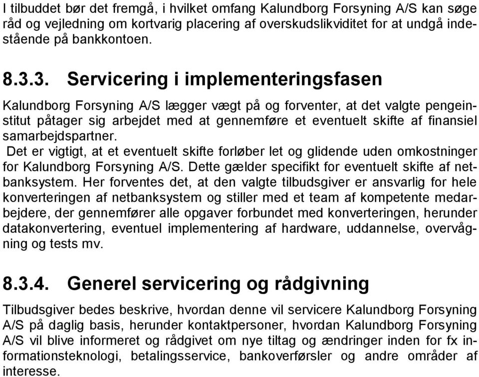 samarbejdspartner. Det er vigtigt, at et eventuelt skifte forløber let og glidende uden omkostninger for Kalundborg Forsyning A/S. Dette gælder specifikt for eventuelt skifte af netbanksystem.