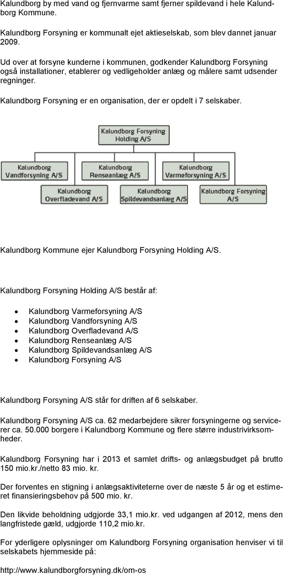 Kalundborg Forsyning er en organisation, der er opdelt i 7 selskaber. Kalundborg Kommune ejer Kalundborg Forsyning Holding A/S.