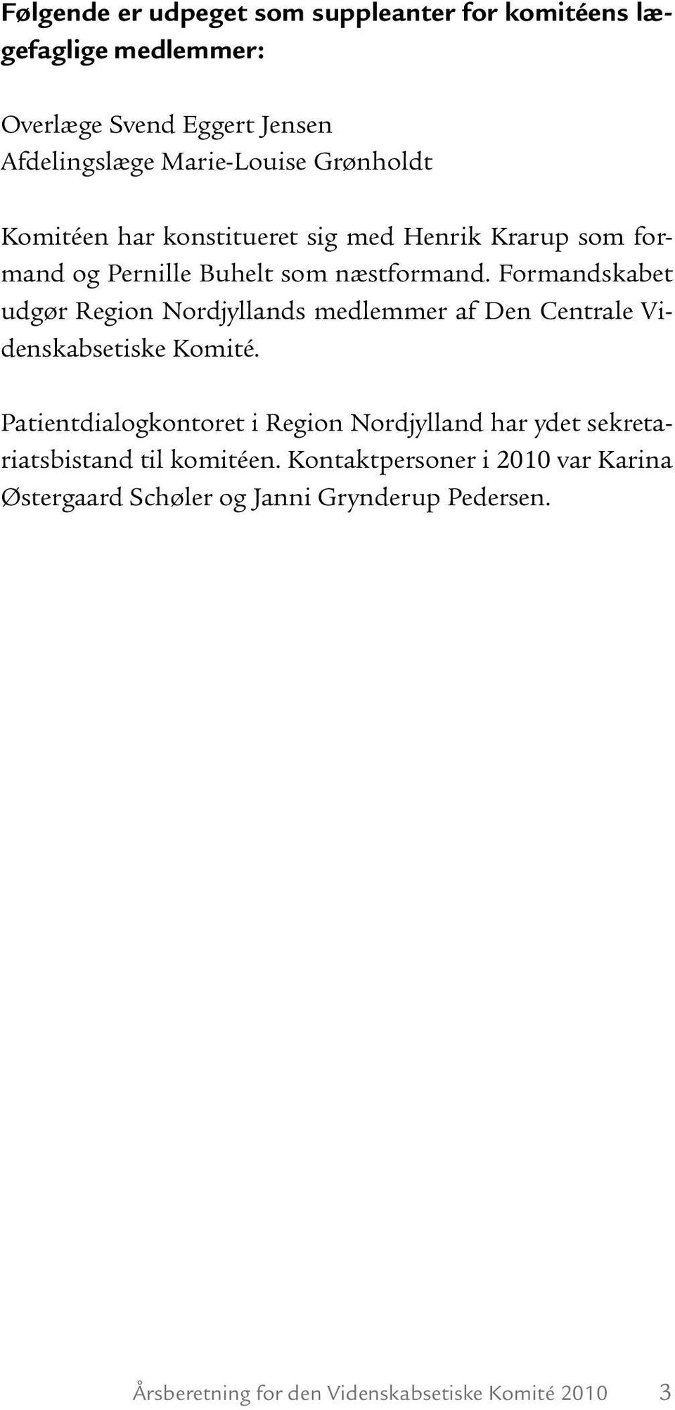 Formandskabet udgør Region Nordjyllands medlemmer af Den Centrale Videnskabsetiske Komité.