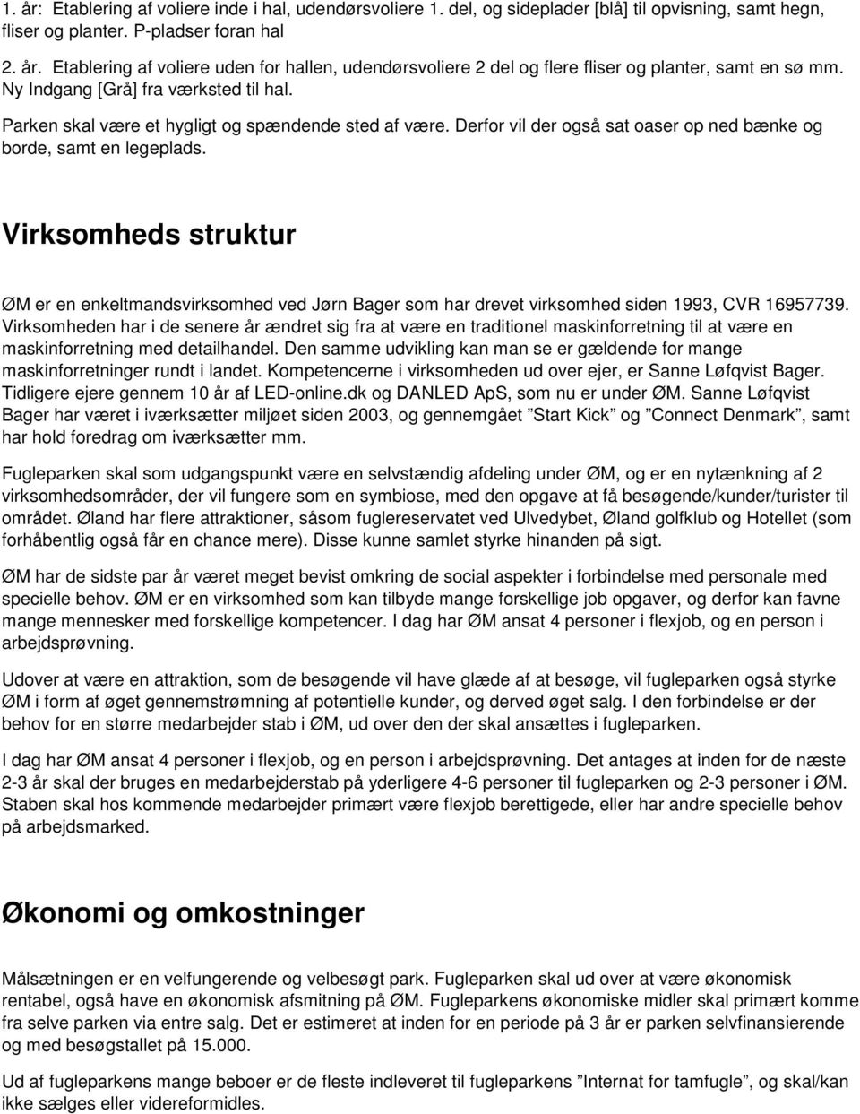 Virksomheds struktur ØM er en enkeltmandsvirksomhed ved Jørn Bager som har drevet virksomhed siden 1993, CVR 16957739.