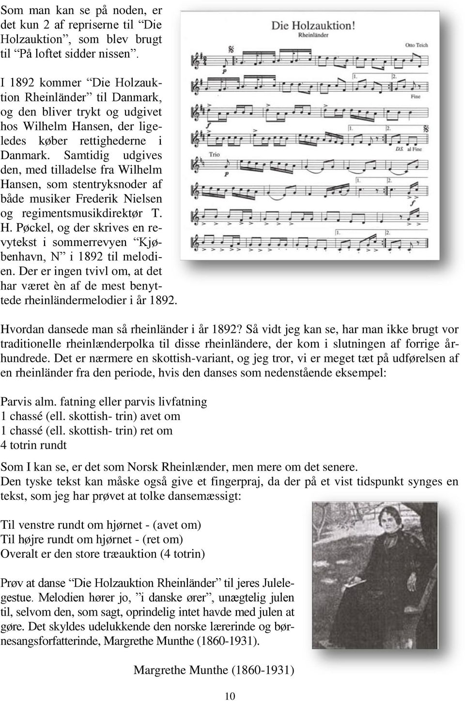 Samtidig udgives den, med tilladelse fra Wilhelm Hansen, som stentryksnoder af både musiker Frederik Nielsen og regimentsmusikdirektør T. H. Pøckel, og der skrives en revytekst i sommerrevyen Kjøbenhavn, N i 1892 til melodien.