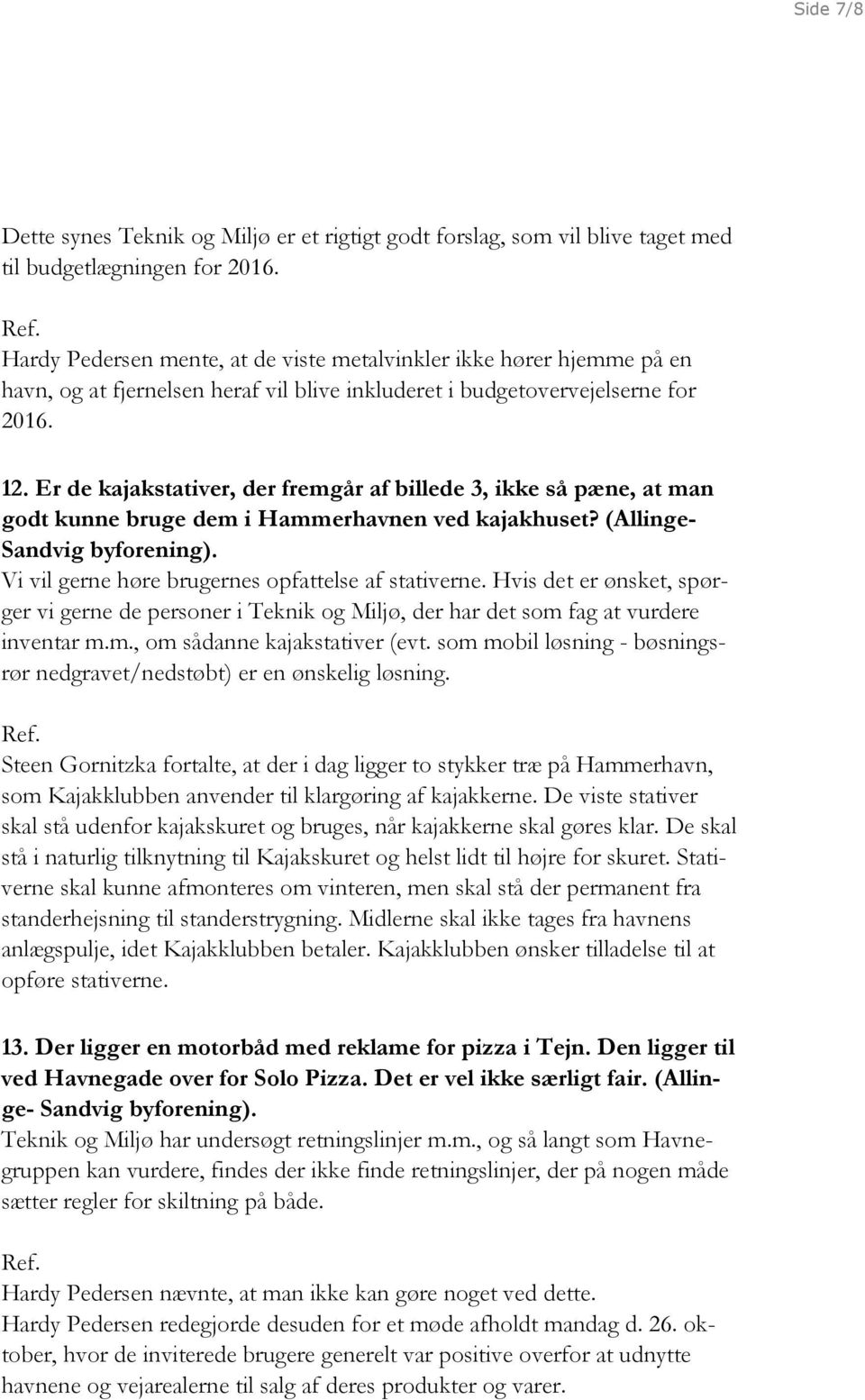 Er de kajakstativer, der fremgår af billede 3, ikke så pæne, at man godt kunne bruge dem i Hammerhavnen ved kajakhuset? (Allinge- Sandvig byforening).