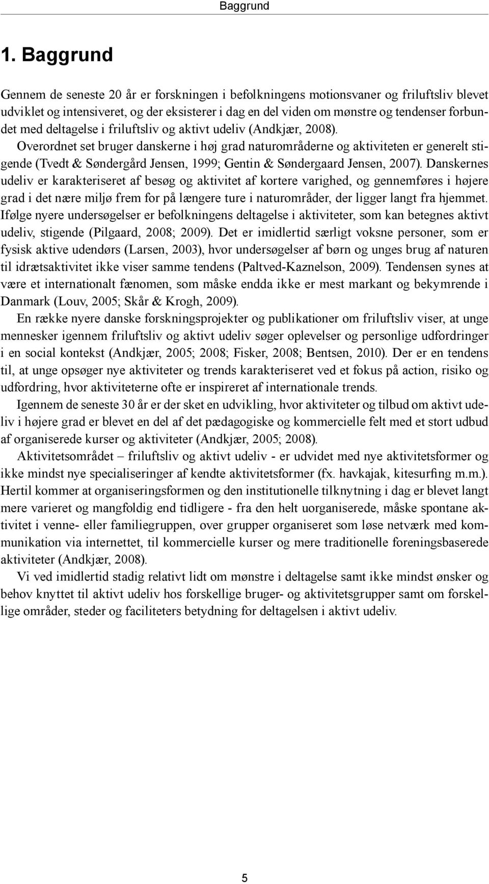 deltagelse i friluftsliv og aktivt udeliv (Andkjær, 2008).