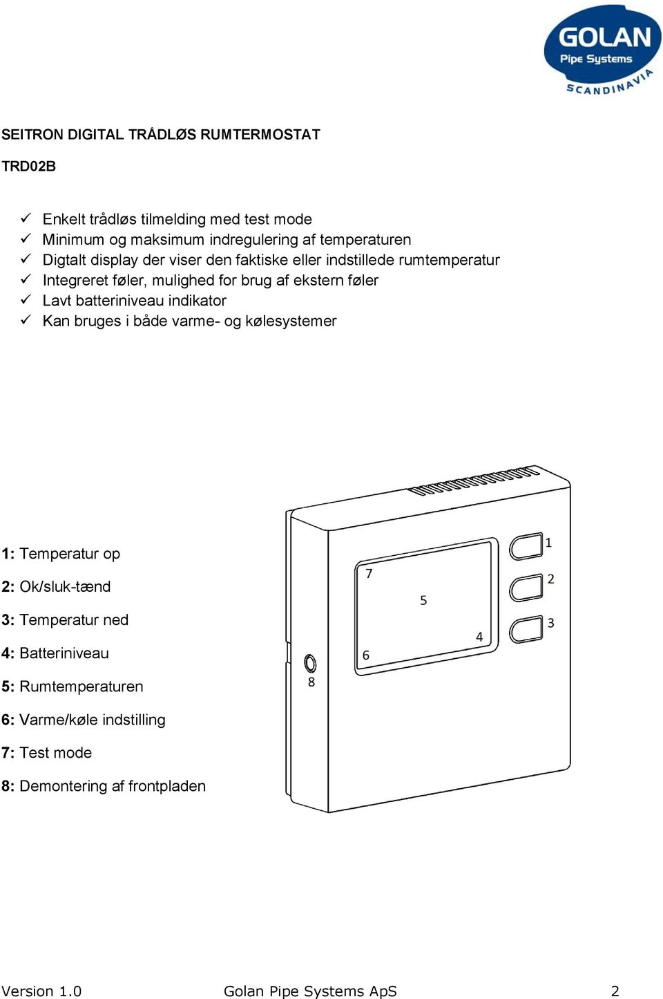 ekstern føler Lavt batteriniveau indikator Kan bruges i både varme- og kølesystemer 1: Temperatur op 2: Ok/sluk-tænd 3: