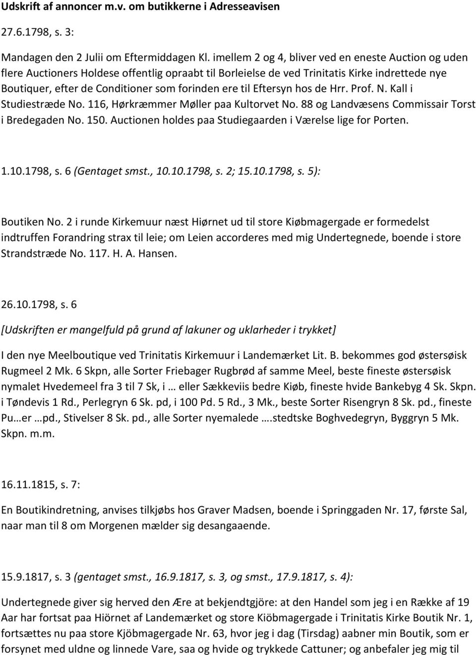til Eftersyn hos de Hrr. Prof. N. Kall i Studiestræde No. 116, Hørkræmmer Møller paa Kultorvet No. 88 og Landvæsens Commissair Torst i Bredegaden No. 150.