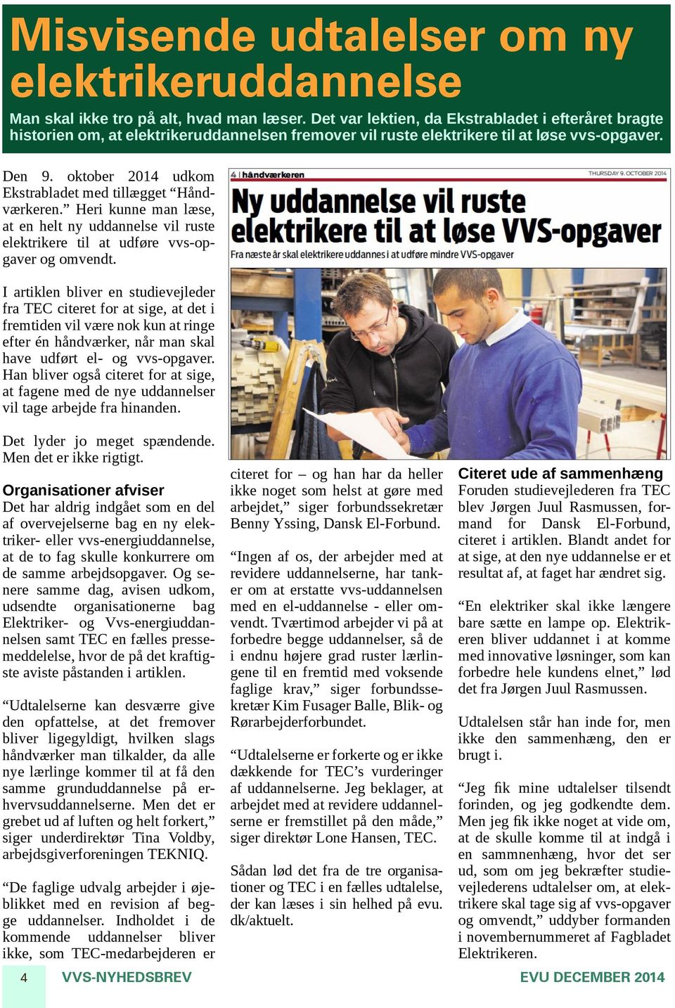 oktober 2014 udkom Ekstra bladet med tillægget Håndværkeren. Heri kunne man læse, at en helt ny uddannelse vil ruste elektrikere til at udføre vvs-opgaver og omvendt.
