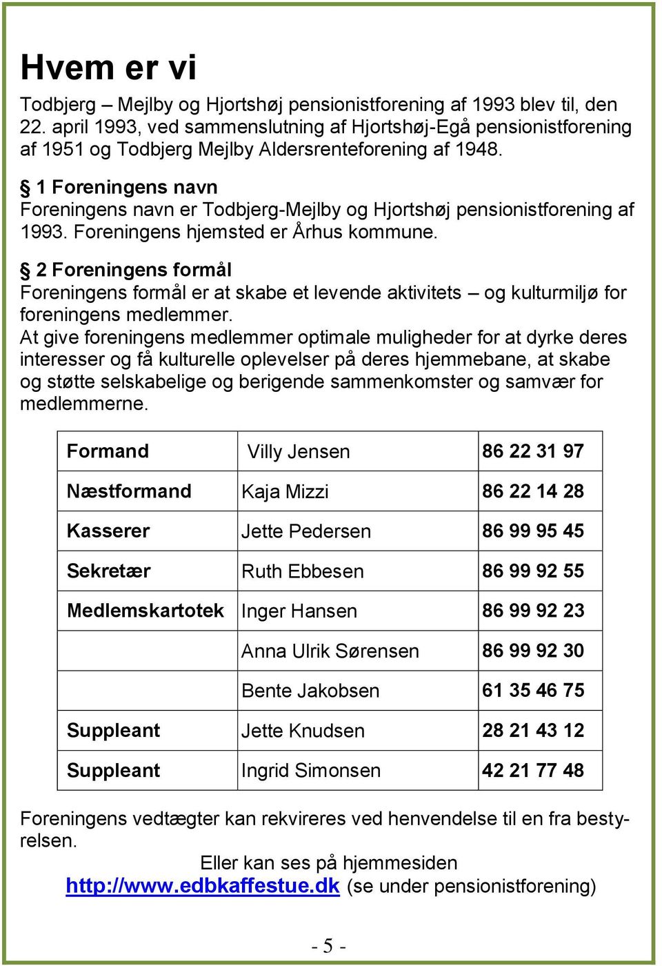 1 Foreningens navn Foreningens navn er Todbjerg-Mejlby og Hjortshøj pensionistforening af 1993. Foreningens hjemsted er Århus kommune.