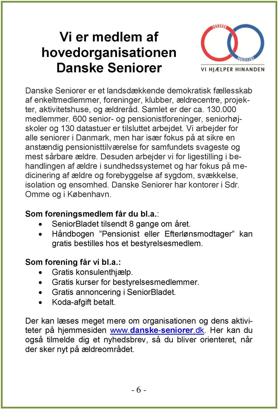 Vi arbejder for alle seniorer i Danmark, men har især fokus på at sikre en anstændig pensionisttilværelse for samfundets svageste og mest sårbare ældre.