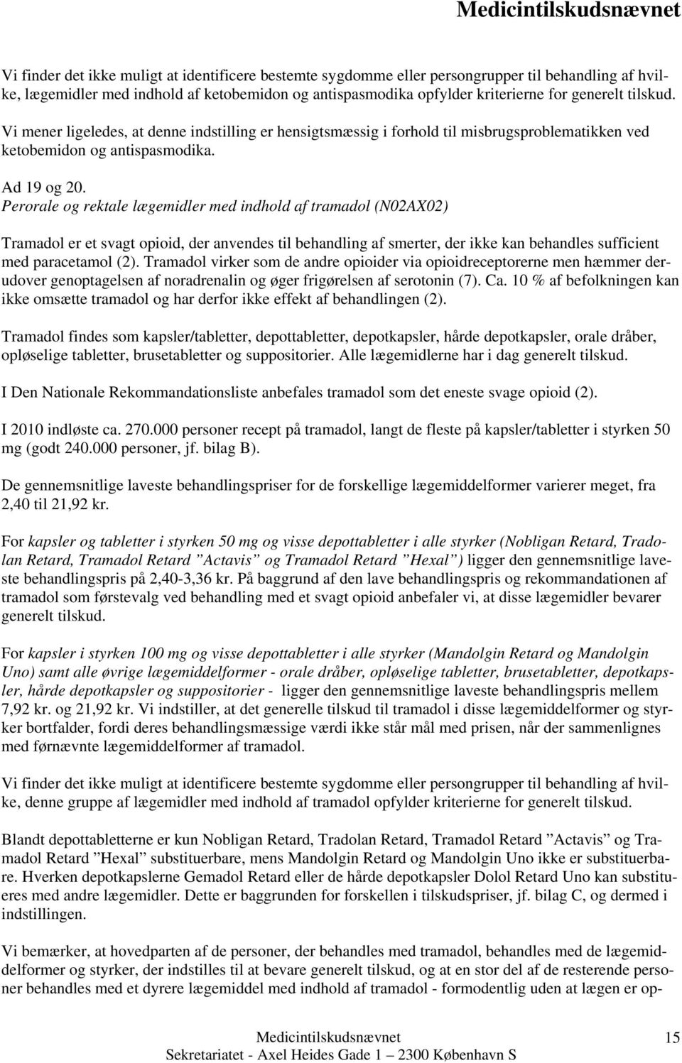Perorale og rektale lægemidler med indhold af tramadol (N02AX02) Tramadol er et svagt opioid, der anvendes til behandling af smerter, der ikke kan behandles sufficient med paracetamol (2).