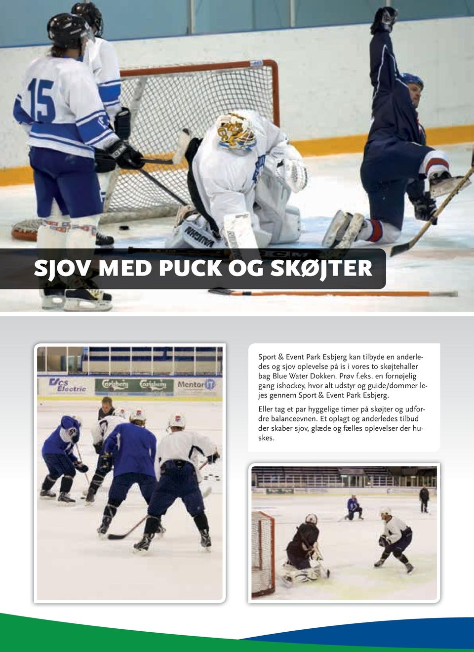 en fornøjelig gang ishockey, hvor alt udstyr og guide/dommer lejes gennem Sport & Event Park Esbjerg.