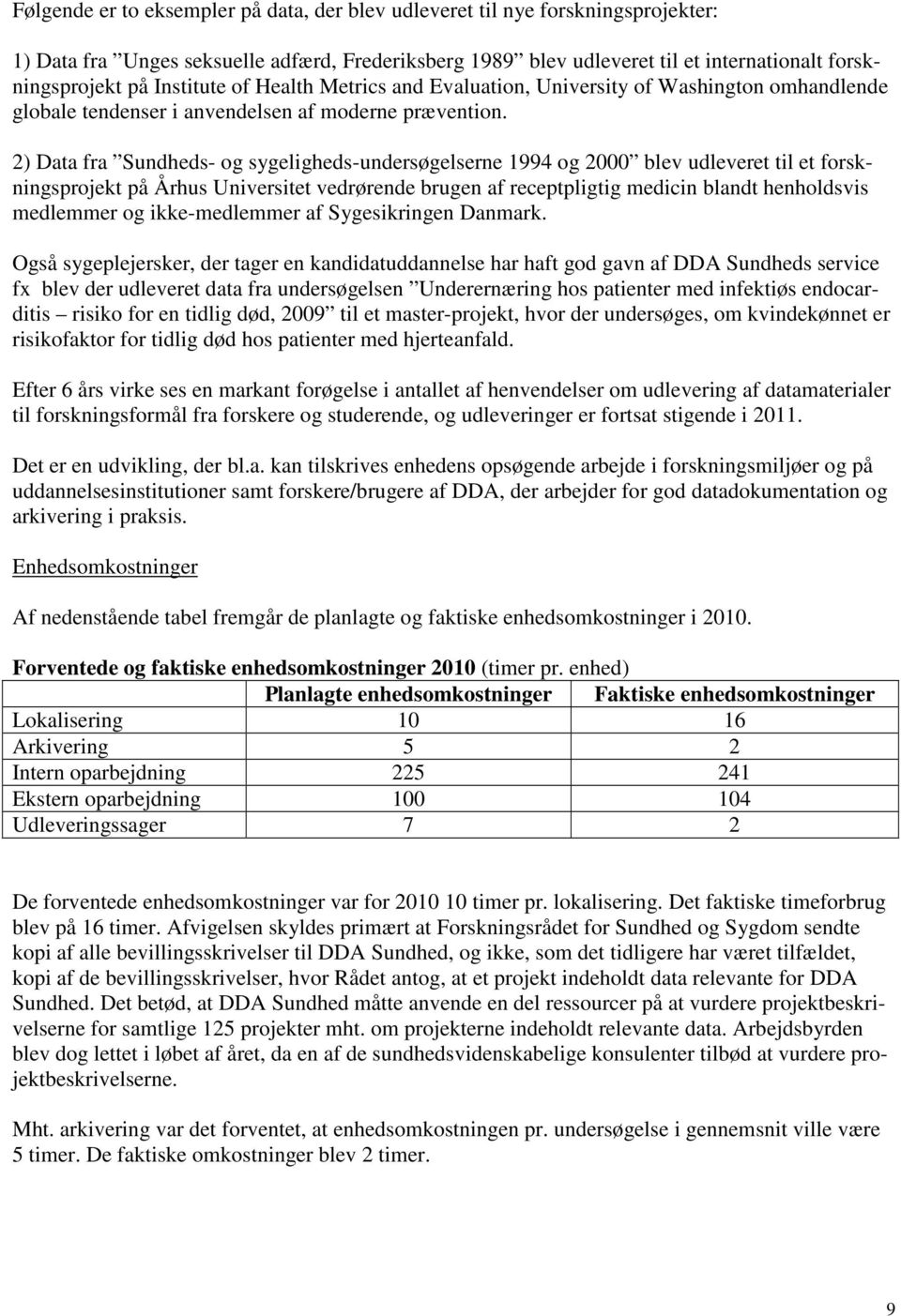 2) Data fra Sundheds- og sygeligheds-undersøgelserne 1994 og 2000 blev udleveret til et forskningsprojekt på Århus Universitet vedrørende brugen af receptpligtig medicin blandt henholdsvis medlemmer