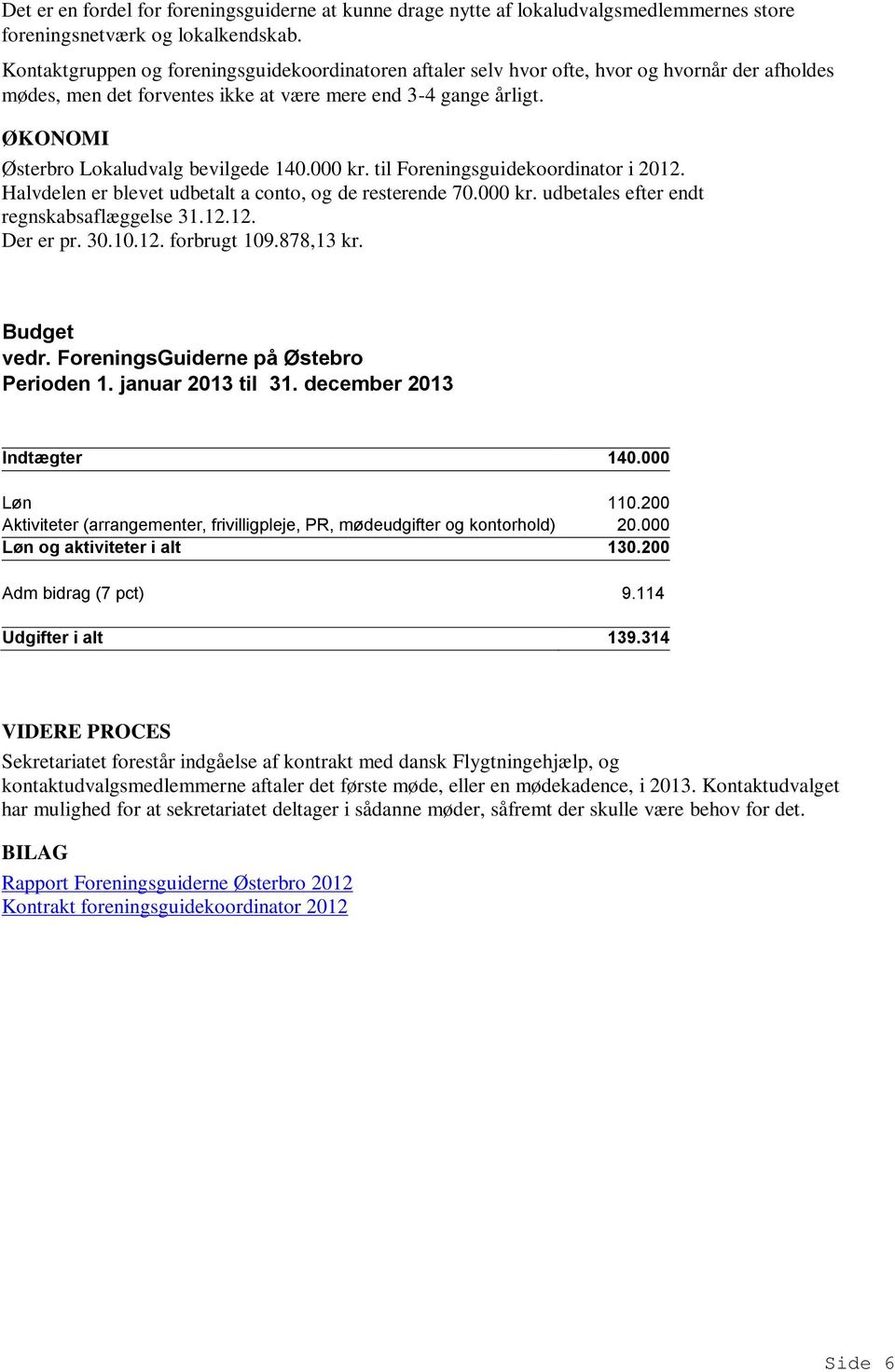ØKONOMI Østerbro Lokaludvalg bevilgede 140.000 kr. til Foreningsguidekoordinator i 2012. Halvdelen er blevet udbetalt a conto, og de resterende 70.000 kr. udbetales efter endt regnskabsaflæggelse 31.