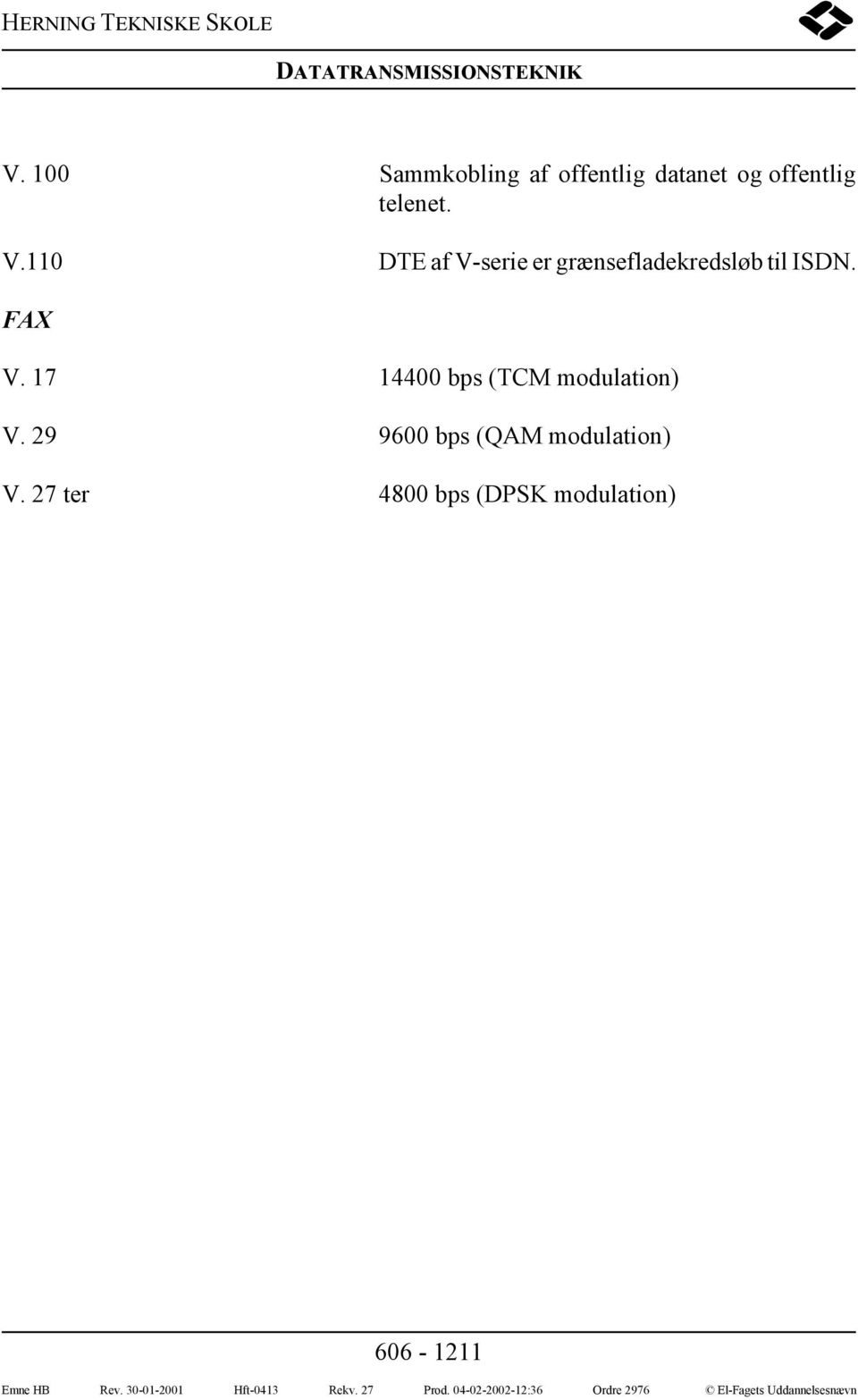 110 DTE af V-serie er grænsefladekredsløb til ISDN. FAX V.