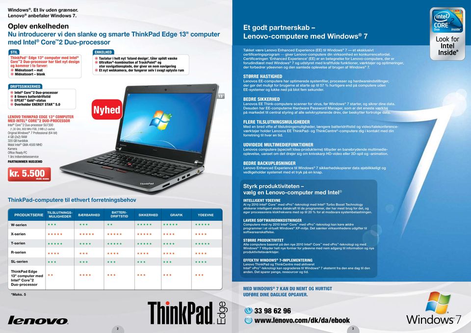 0 Lenovo ThinkPad Edge 13" computer Intel Core 2 Duo-processor SU7300 (1,30 GHz, 800 MHz FSB, 3 MB L2-cache) 4 GB (2x2) RAM Mobil Intel GMA 4500 MHD 1 års indsendelsesservice Partnummer NUD2EMD kr. 5.