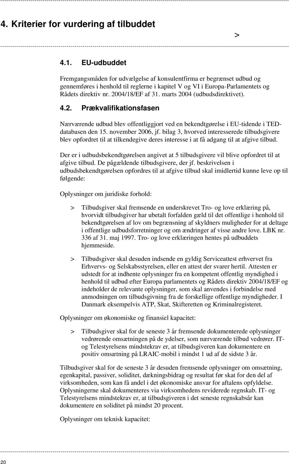 marts 2004 (udbudsdirektivet). 4.2. Prækvalifikationsfasen Nærværende udbud blev offentliggjort ved en bekendtgørelse i EU-tidende i TEDdatabasen den 15. november 2006, jf.