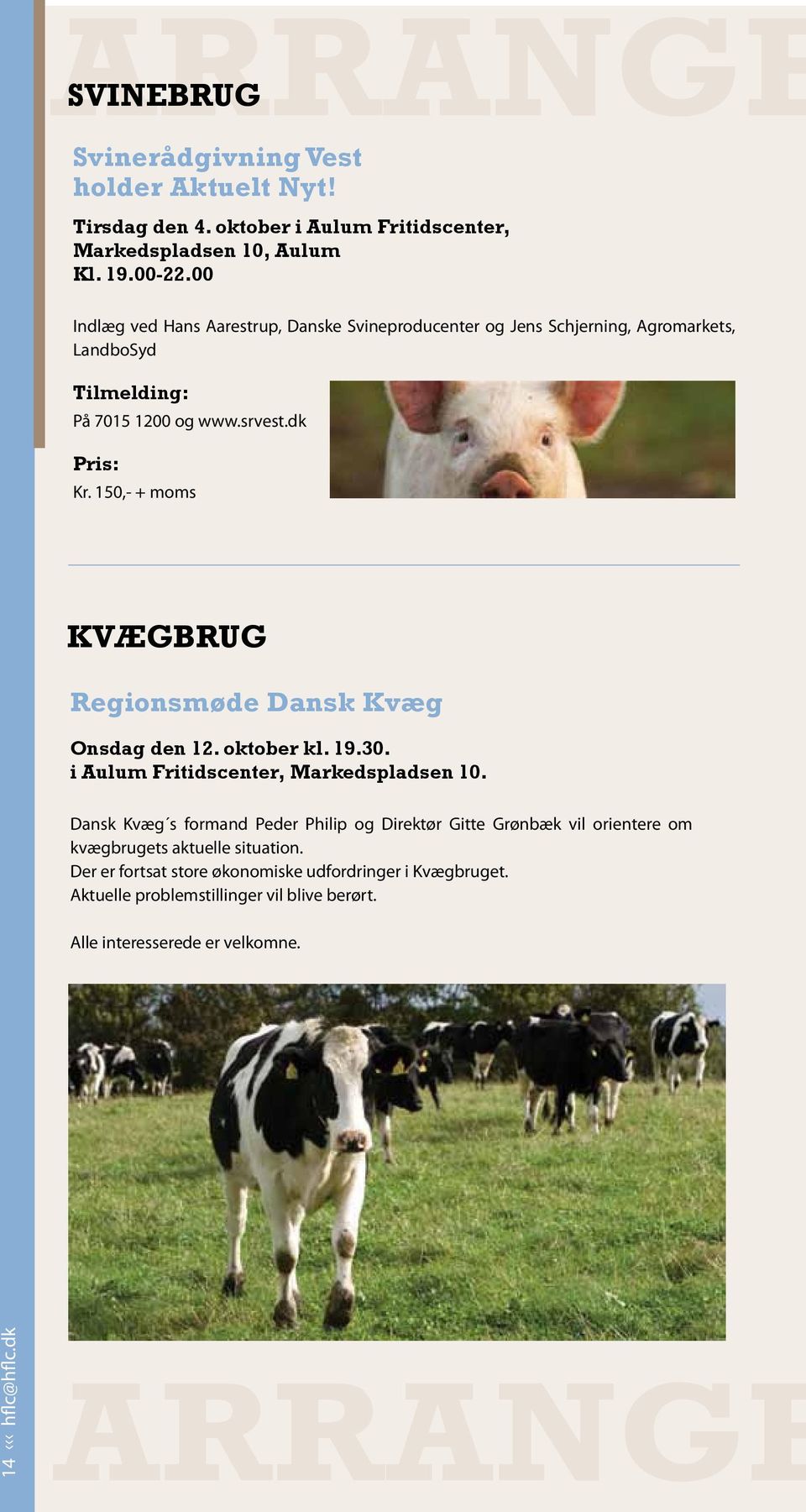 150,- + moms Kvægbrug Regionsmøde Dansk Kvæg Onsdag den 12. oktober kl. 19.30. i Aulum Fritidscenter, Markedspladsen 10.