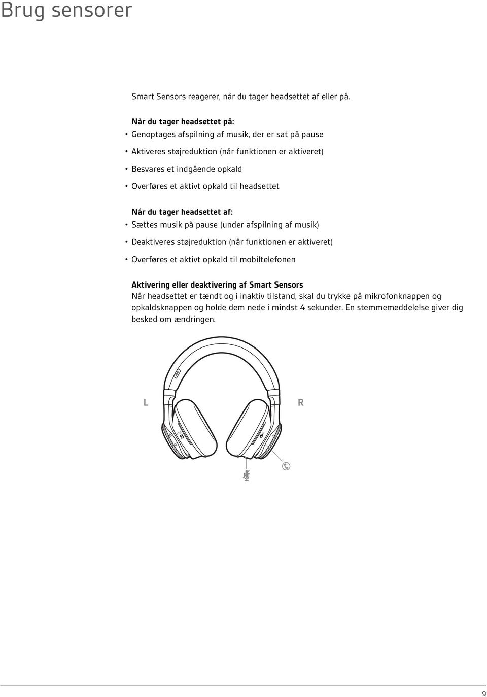 aktivt opkald til headsettet Når du tager headsettet af: Sættes musik på pause (under afspilning af musik) Deaktiveres støjreduktion (når funktionen er aktiveret) Overføres et