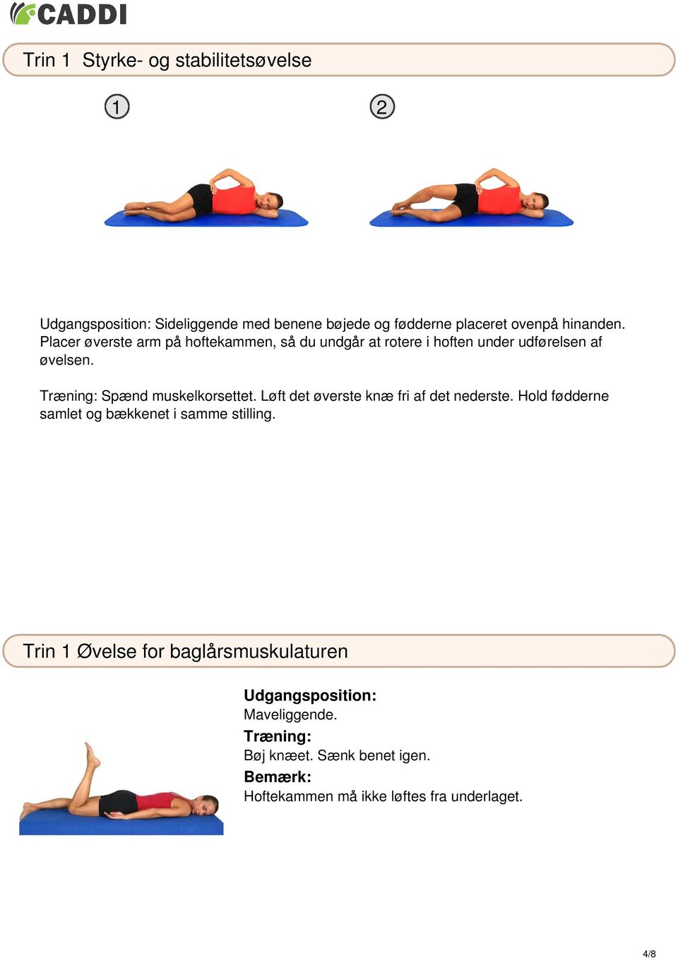 Træning: Spænd muskelkorsettet. Løft det øverste knæ fri af det nederste. Hold fødderne samlet og bækkenet i samme stilling.