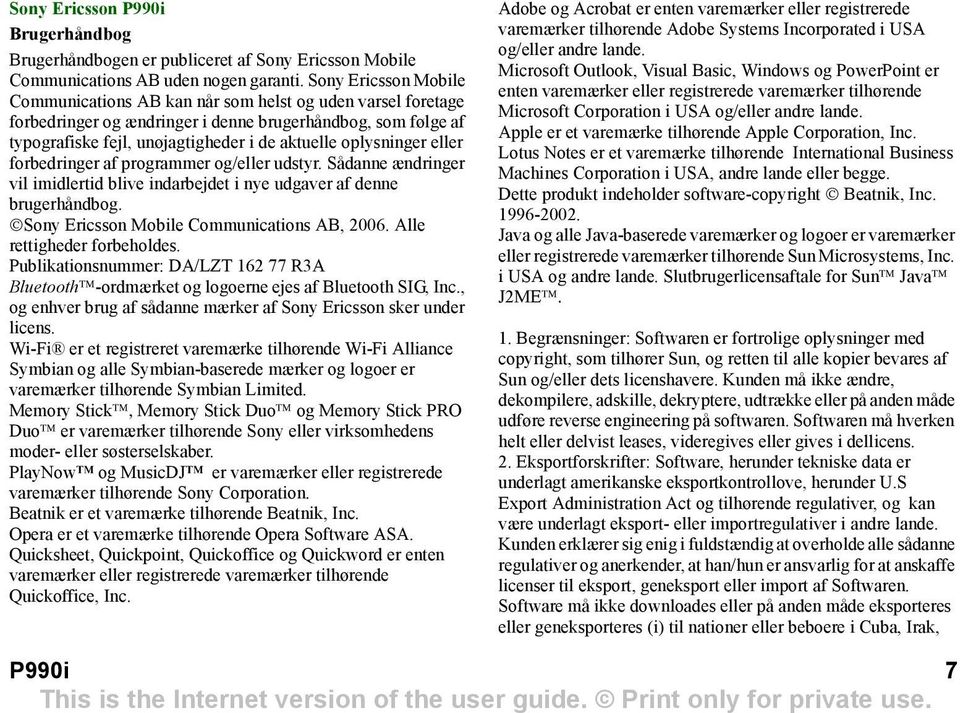 oplysninger eller forbedringer af programmer og/eller udstyr. Sådanne ændringer vil imidlertid blive indarbejdet i nye udgaver af denne brugerhåndbog. Sony Ericsson Mobile Communications AB, 2006.