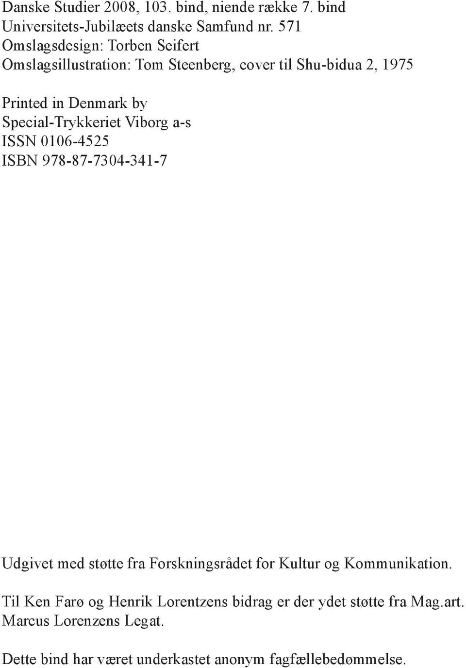 Special-Trykkeriet Viborg a-s ISSN 0106-4525 ISBN 978-87-7304-341-7 Udgivet med støtte fra Forskningsrådet for Kultur og