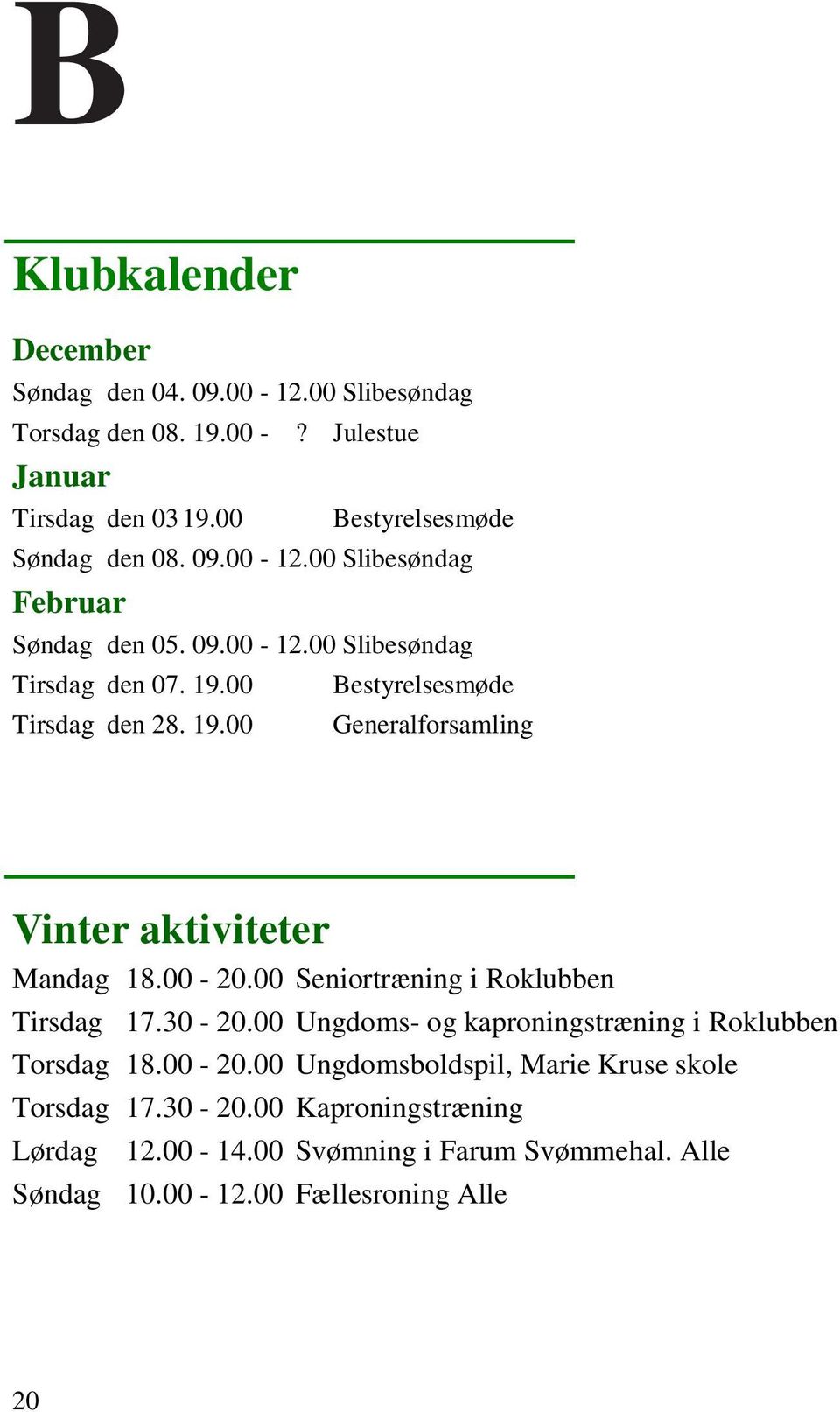 00 Tirsdag den 28. 19.00 Bestyrelsesmøde Generalforsamling Vinter aktiviteter Mandag 18.00-20.00 Seniortræning i Roklubben Tirsdag 17.30-20.