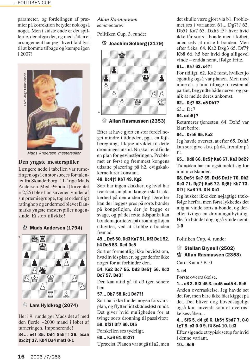 Den yngste mesterspiller Længere nede i tabellen var turneringen også en stor succes for talentet fra Skanderborg, 11-årige Mads Andersen.