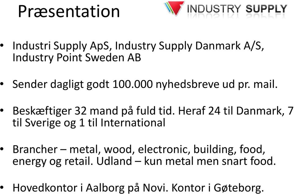 Heraf 24 til Danmark, 7 til Sverige og 1 til International Brancher metal, wood, electronic,