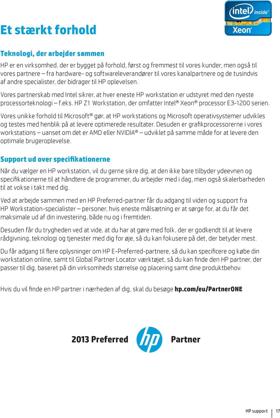 Vores partnerskab med Intel sikrer, at hver eneste HP workstation er udstyret med den nyeste processorteknologi f.eks. HP Z1 Workstation, der omfatter Intel Xeon processor E3-1200 serien.