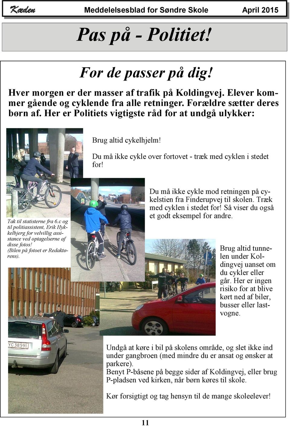 Du må ikke cykle mod retningen på cykelstien fra Finderupvej til skolen. Træk med cyklen i stedet for! Så viser du også et godt eksempel for andre. Tak til statisterne fra 6.