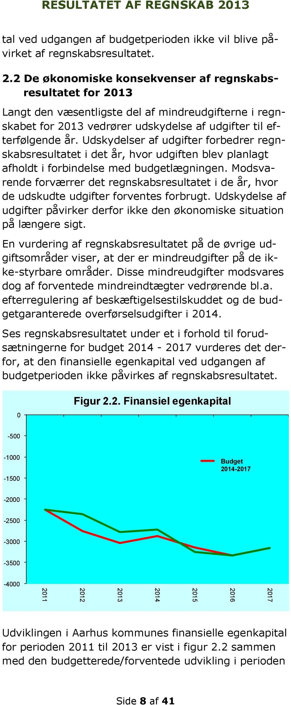 2 De økonomiske konsekvenser af regnskabsresultatet for 2013 Langt den væsentligste del af mindreudgifterne i regnskabet for 2013 vedrører udskydelse af udgifter til efterfølgende år.