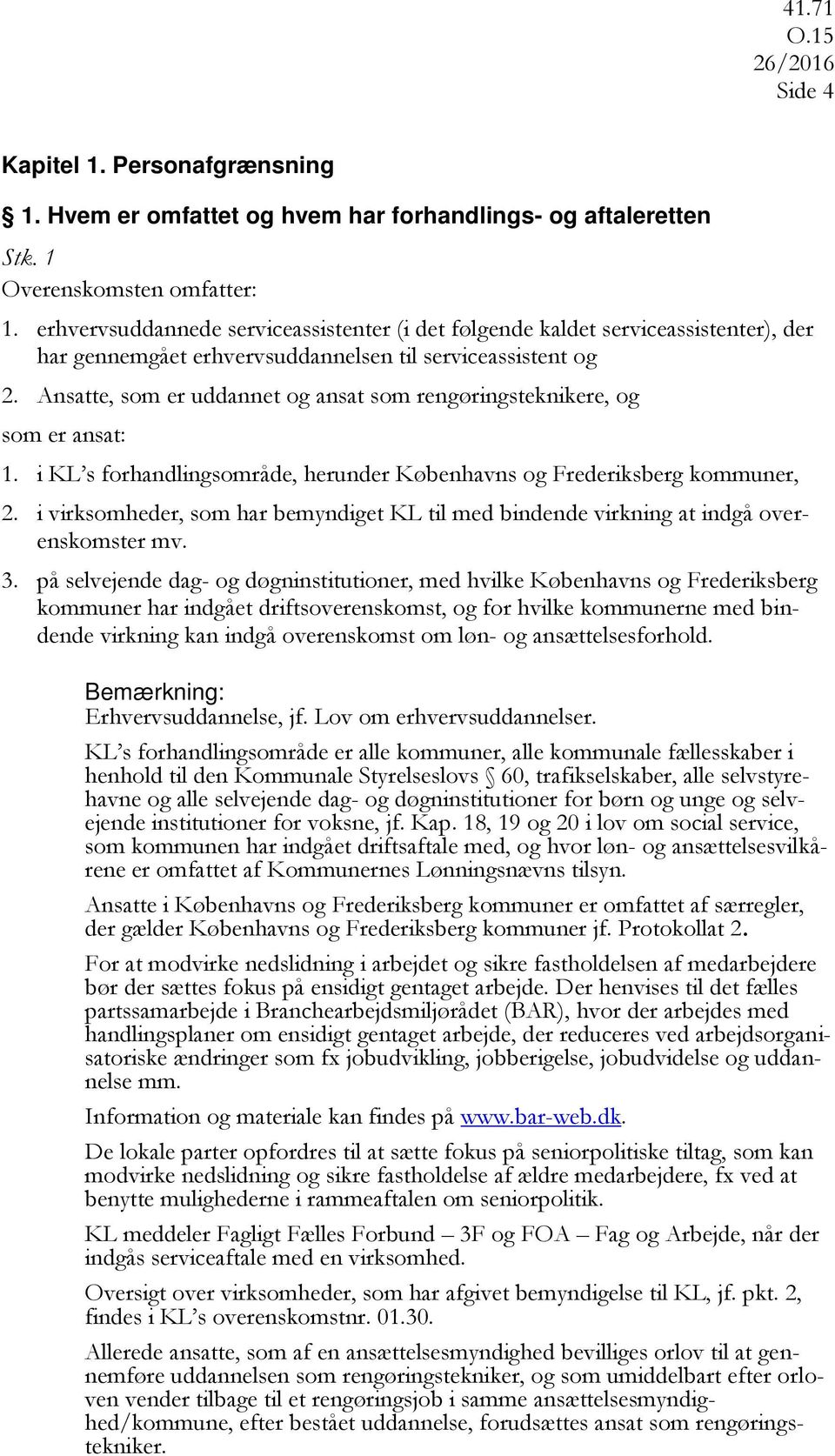 Ansatte, som er uddannet og ansat som rengøringsteknikere, og som er ansat: 1. i KL s forhandlingsområde, herunder Københavns og Frederiksberg kommuner, 2.