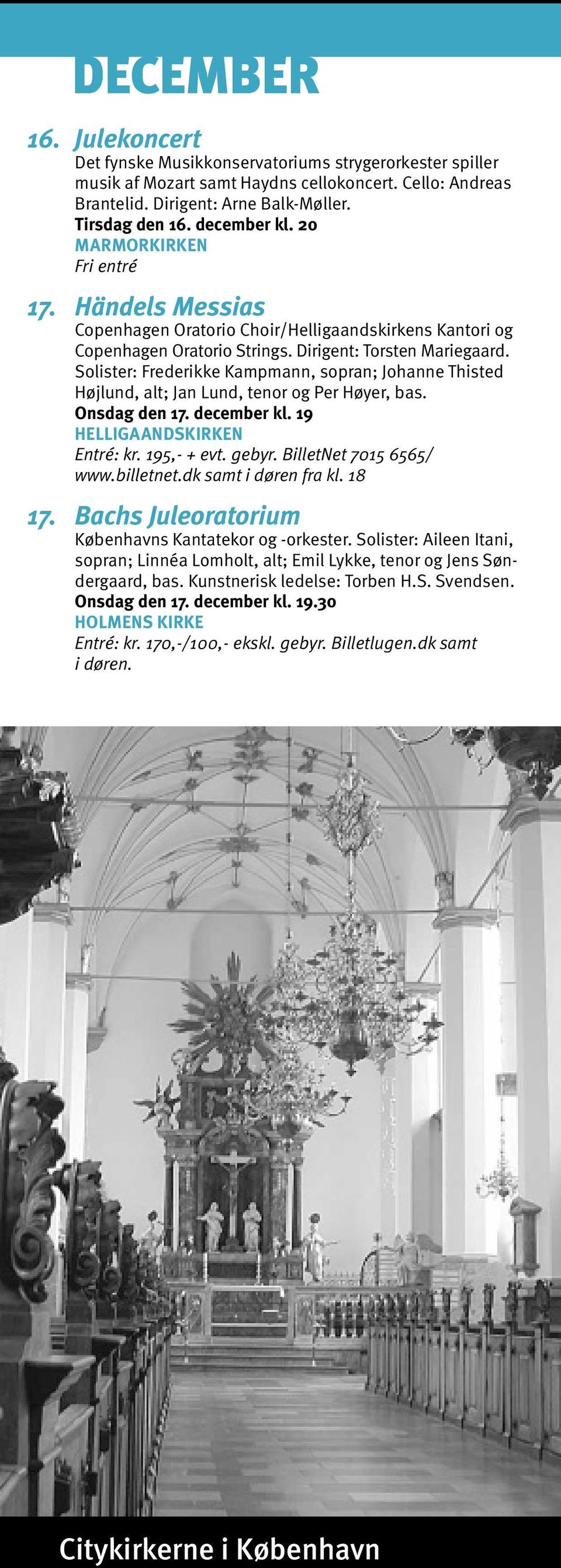 Solister: Frederikke Kampmann, sopran; Johanne Thisted Højlund, alt; Jan Lund, tenor og Per Høyer, bas. Onsdag den 17. december kl. 19 Entré: kr. 195,- + evt. gebyr. BilletNet 7015 6565/ www.