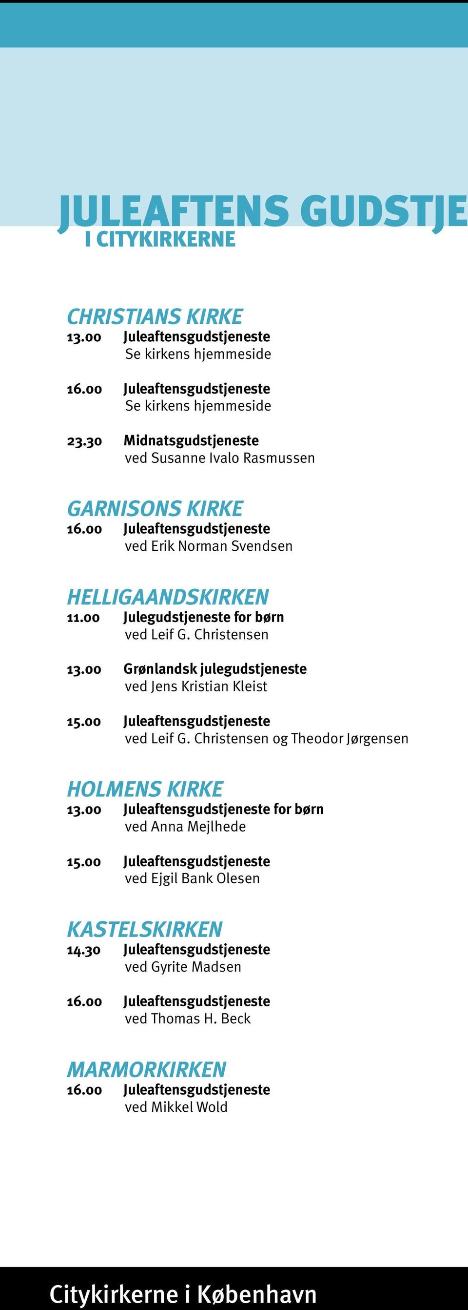 00 Grønlandsk julegudstjeneste ved Jens Kristian Kleist 15.00 Juleaftensgudstjeneste ved Leif G. Christensen og Theodor Jørgensen HOLMENS KIRKE 13.
