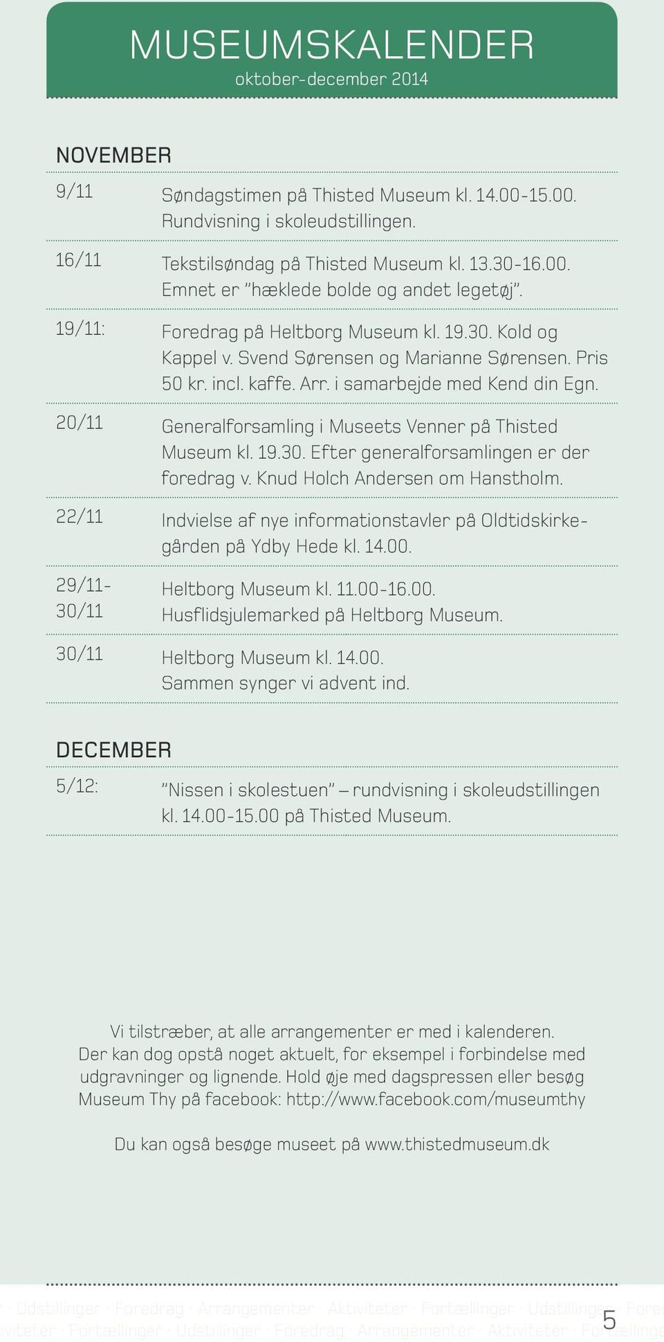 20/11 Generalforsamling i Museets Venner på Thisted Museum kl. 19.30. Efter generalforsamlingen er der foredrag v. Knud Holch Andersen om Hanstholm.