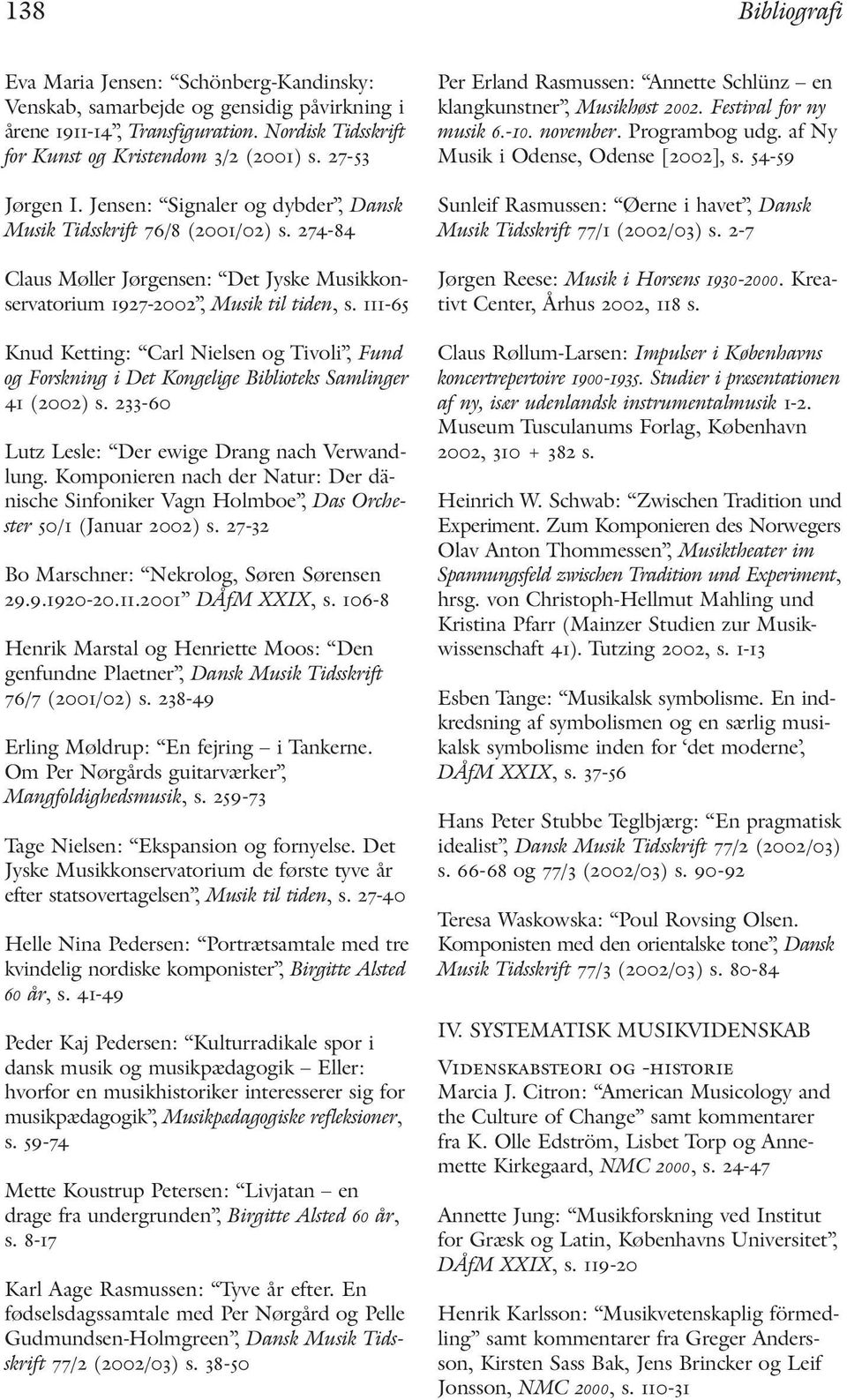 111-65 Knud Ketting: Carl Nielsen og Tivoli, Fund og Forskning i Det Kongelige Biblioteks Samlinger 41 (2002) s. 233-60 Lutz Lesle: Der ewige Drang nach Verwandlung.