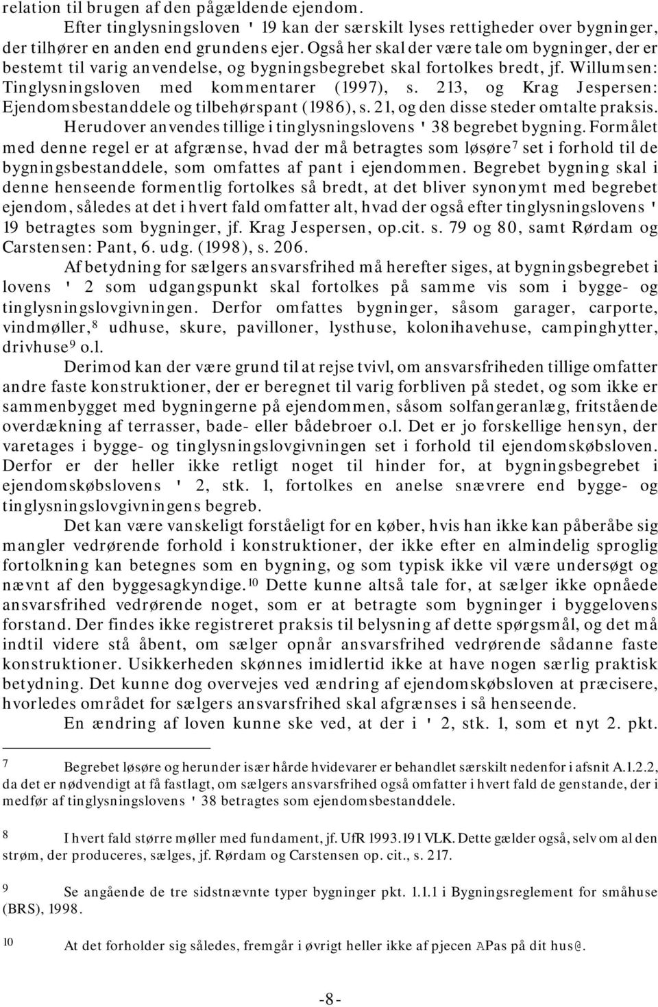 213, og Krag Jespersen: Ejendomsbestanddele og tilbehørspant (1986), s. 21, og den disse steder omtalte praksis. Herudover anvendes tillige i tinglysningslovens ' 38 begrebet bygning.
