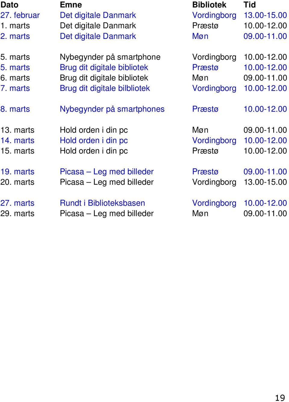 marts Brug dit digitale bilbliotek Vordingborg 10.00-12.00 8. marts Nybegynder på smartphones Præstø 10.00-12.00 13. marts Hold orden i din pc Møn 09.00-11.00 14.