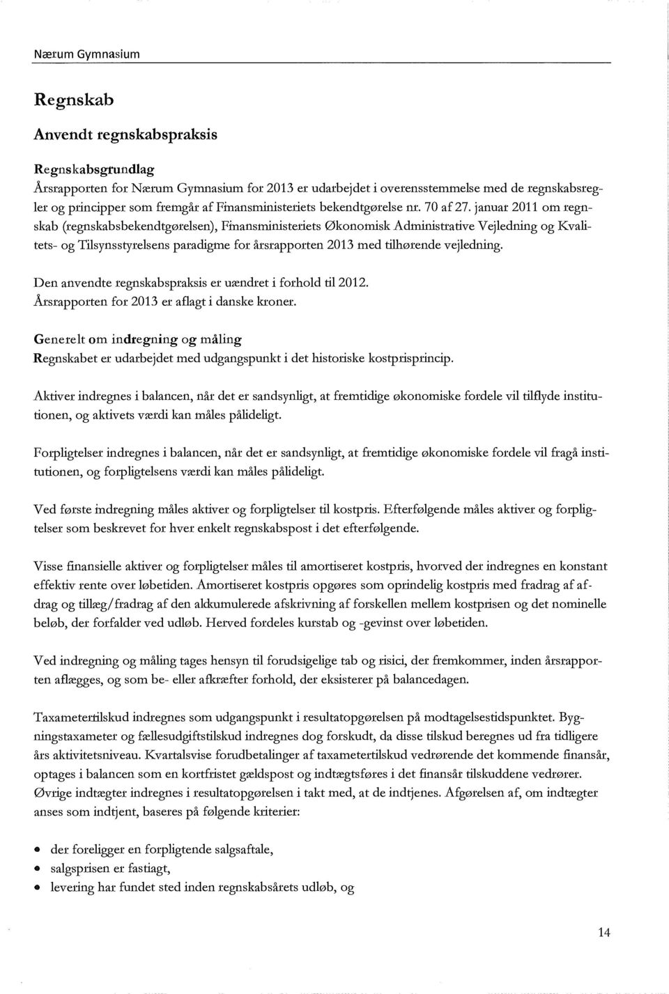 januar 2011 om regnskab (regnskabsbekendtgørelsen), Fmansministeriets Økonomisk Administrative Vejledning og Kvalitets- og Tilsynsstyrelsens paradigme for årsrapporten 2013 med tilhørende vejledning.