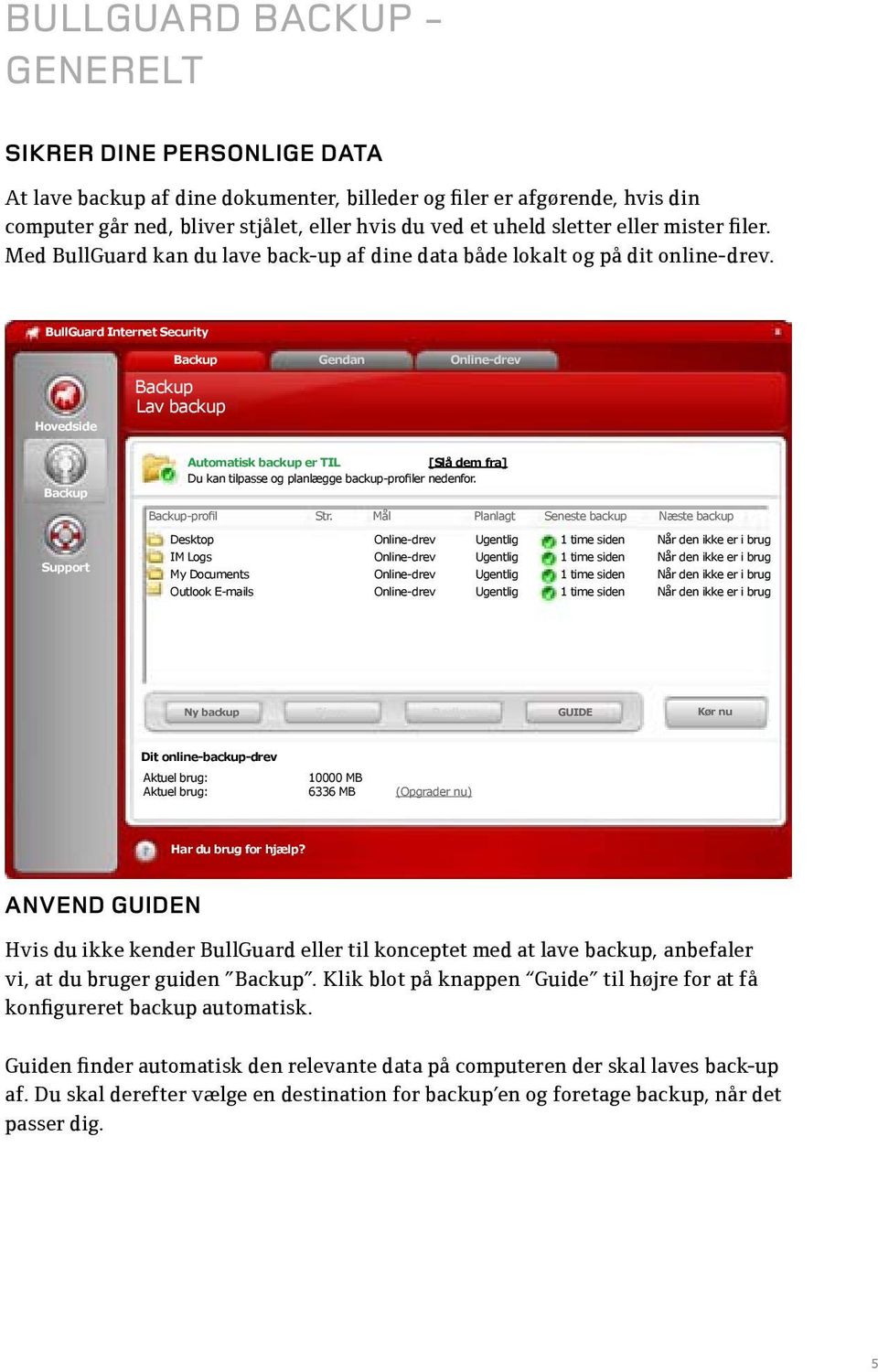 BullGuard Internet Security Backup Backup Lav backup Gendan Online-drev Hovedside Backup Automatisk backup er TIL [Slå dem fra] Du kan tilpasse og planlægge backup-profiler nedenfor.