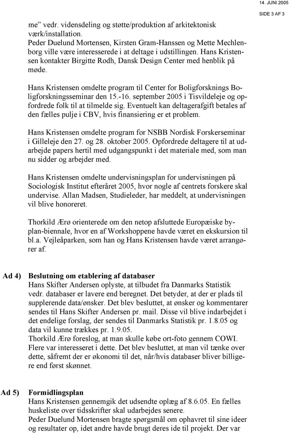 september 2005 i Tisvildeleje og opfordrede folk til at tilmelde sig. Eventuelt kan deltagerafgift betales af den fælles pulje i CBV, hvis finansiering er et problem.