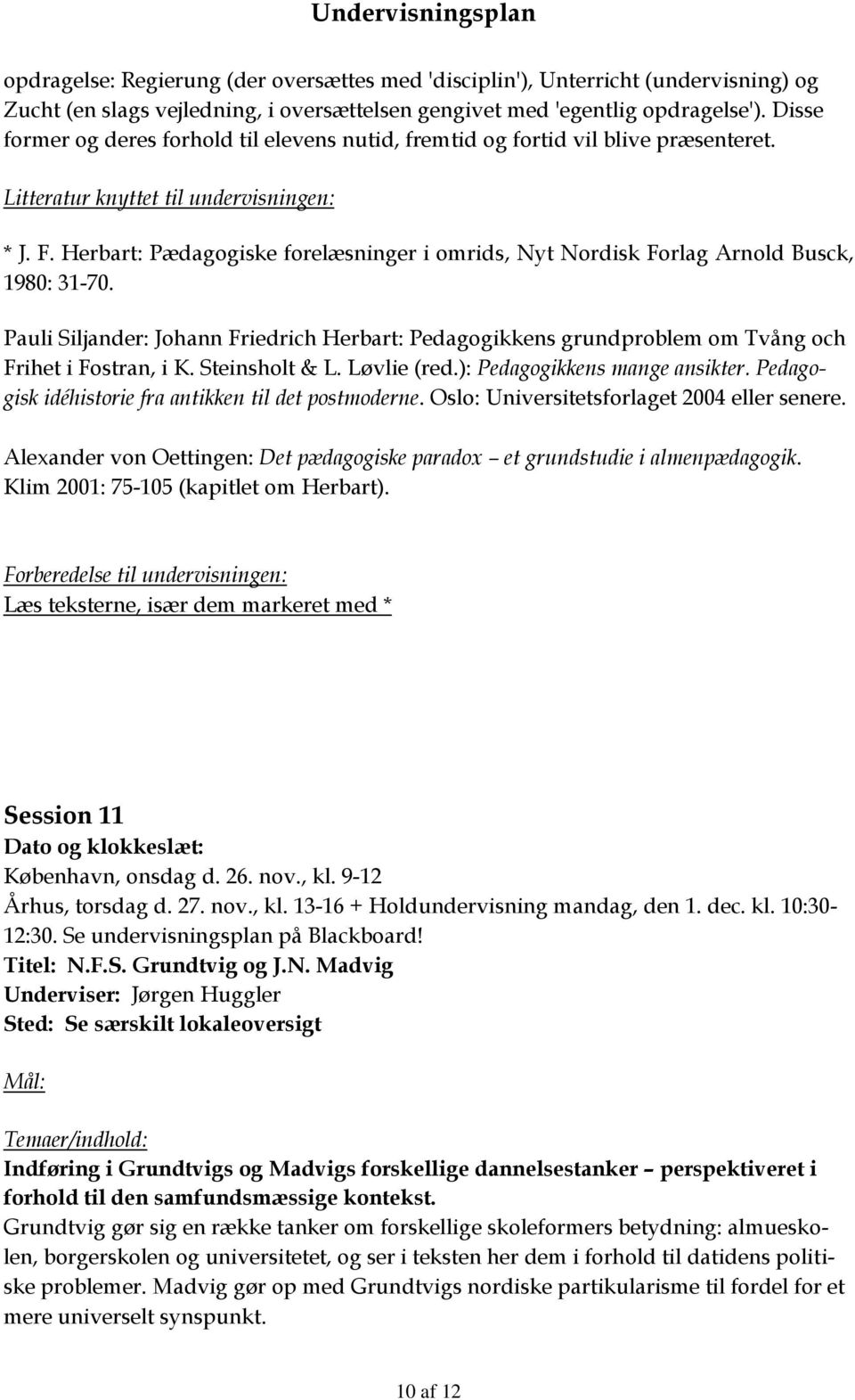 Pauli Siljander: Johann Friedrich Herbart: Pedagogikkens grundproblem om Tvång och Frihet i Fostran, i K. Steinsholt & L. Løvlie (red.): Pedagogikkens mange ansikter.