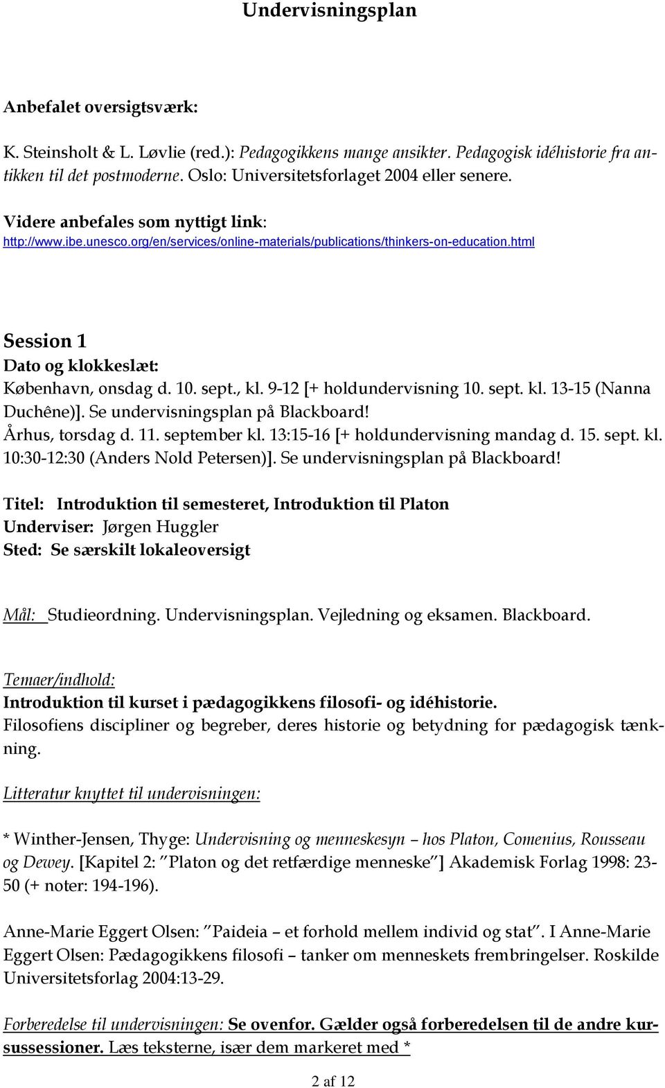9-12 [+ holdundervisning 10. sept. kl. 13-15 (Nanna Duchêne)]. Se undervisningsplan på Blackboard! Århus, torsdag d. 11. september kl. 13:15-16 [+ holdundervisning mandag d. 15. sept. kl. 10:30-12:30 (Anders Nold Petersen)].