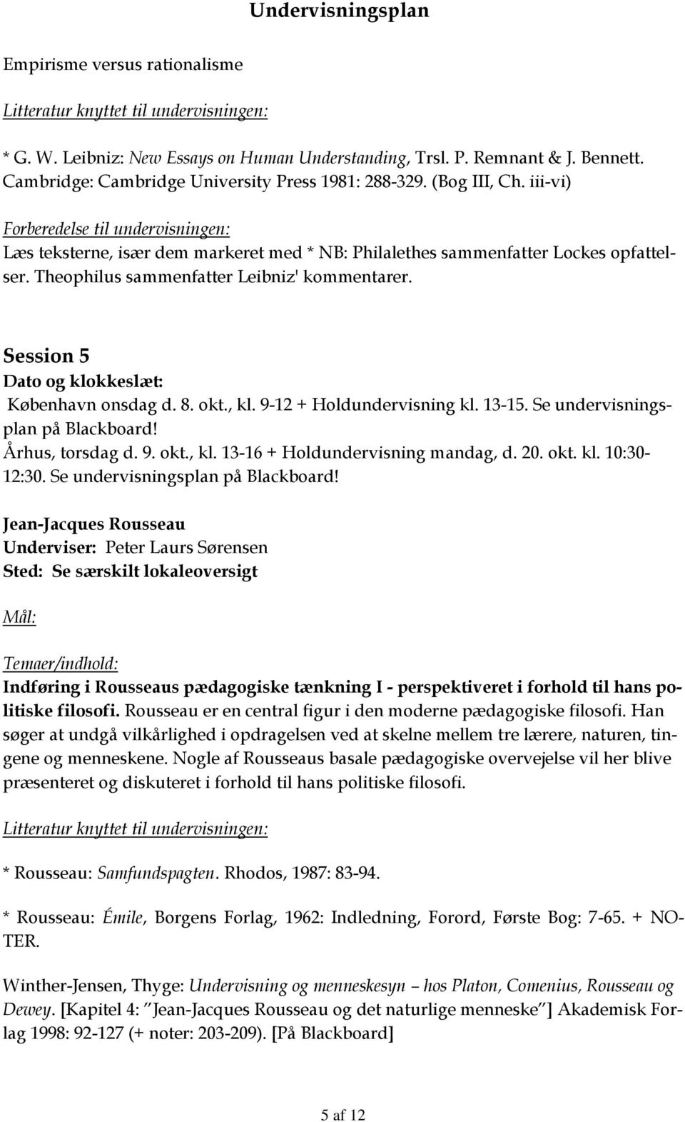 Se undervisningsplan på Blackboard! Århus, torsdag d. 9. okt., kl. 13-16 + Holdundervisning mandag, d. 20. okt. kl. 10:30-12:30. Se undervisningsplan på Blackboard!