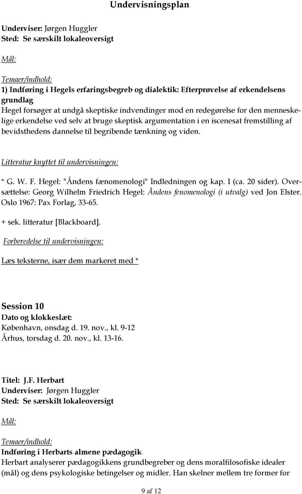 Oversættelse: Georg Wilhelm Friedrich Hegel: Åndens fenomenologi (i utvalg) ved Jon Elster. Oslo 1967: Pax Forlag, 33-65. + sek. litteratur [Blackboard]. Session 10 København, onsdag d. 19. nov., kl.