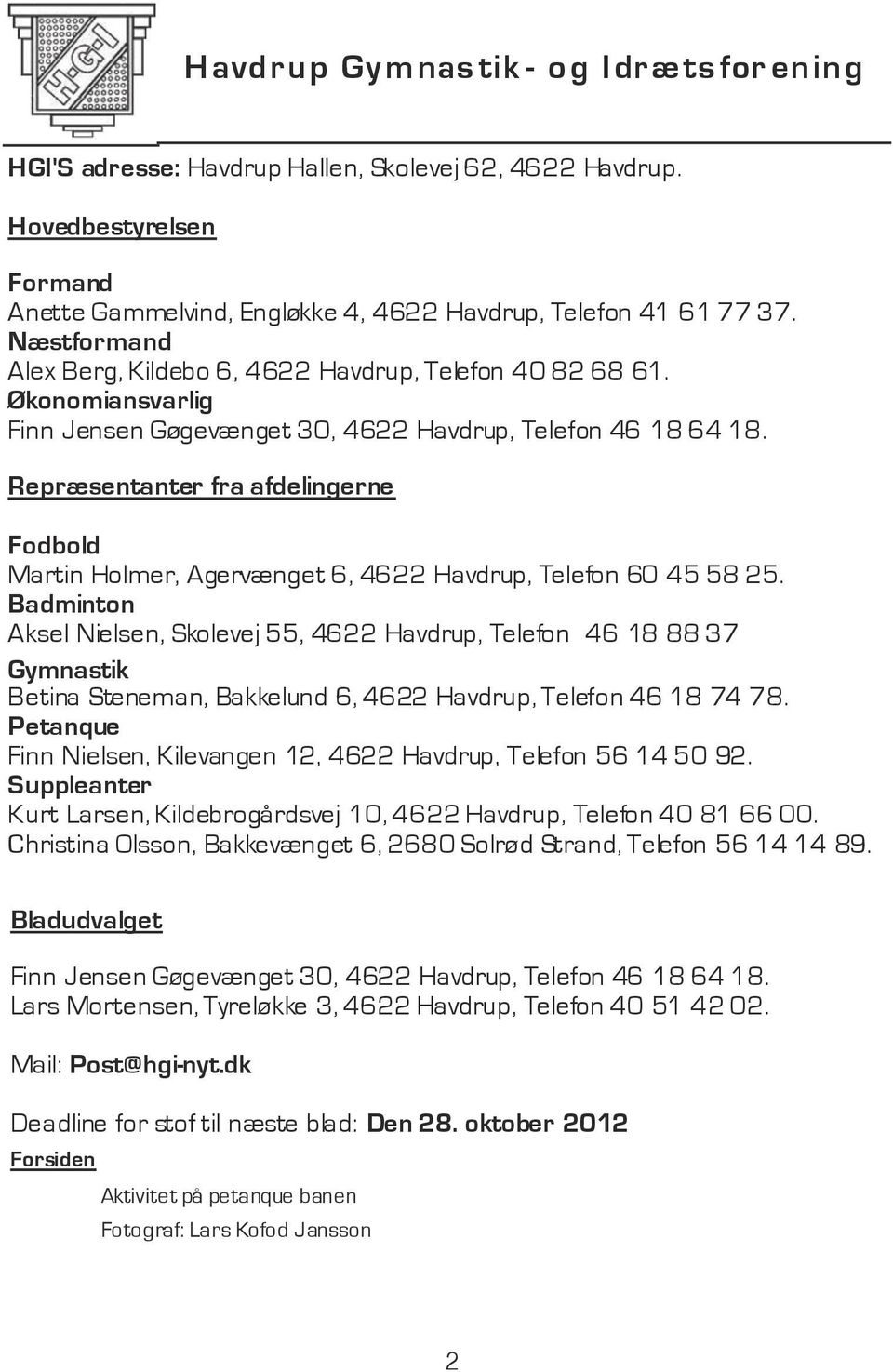 Repræsentanter fra afdelingerne Fodbold Martin Holmer, Agervænget 6, 4622 Havdrup, Telefon 60 45 58 25.