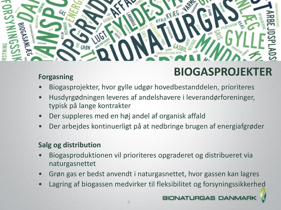nedbringe brugen af energiafgrøder Salg og distribution Biogasproduktionen vil prioriteres opgraderet og distribueret via