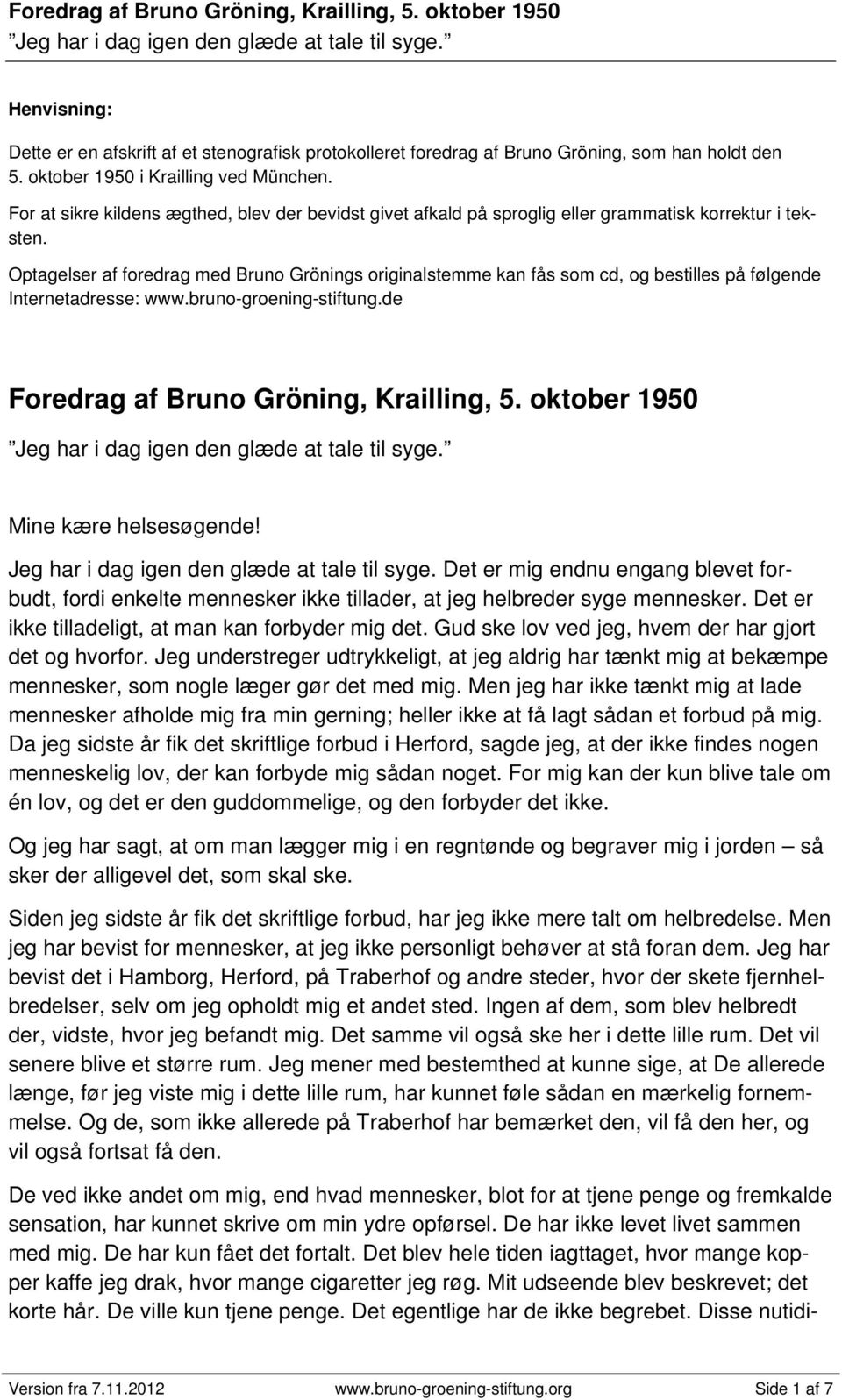 Optagelser af foredrag med Bruno Grönings originalstemme kan fås som cd, og bestilles på følgende Internetadresse: www.bruno-groening-stiftung.de Foredrag af Bruno Gröning, Krailling, 5.